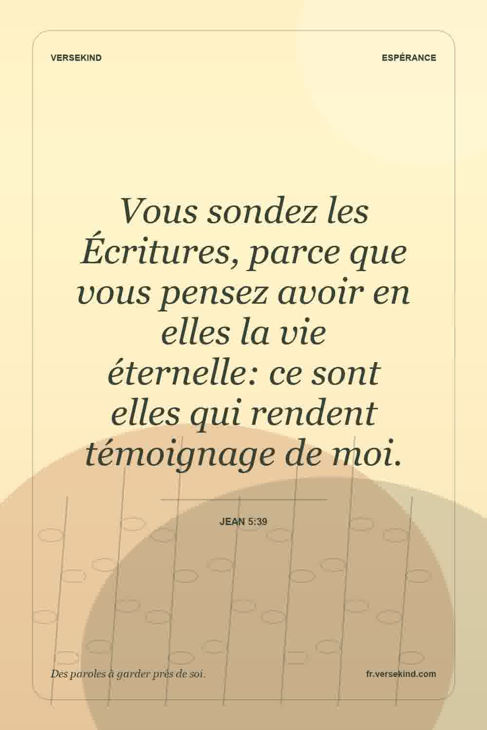 Vous sondez les Écritures, parce que vous pensez avoir en elles la vie éternelle: ce sont elles qui rendent témoignage de moi. — Jean 5:39