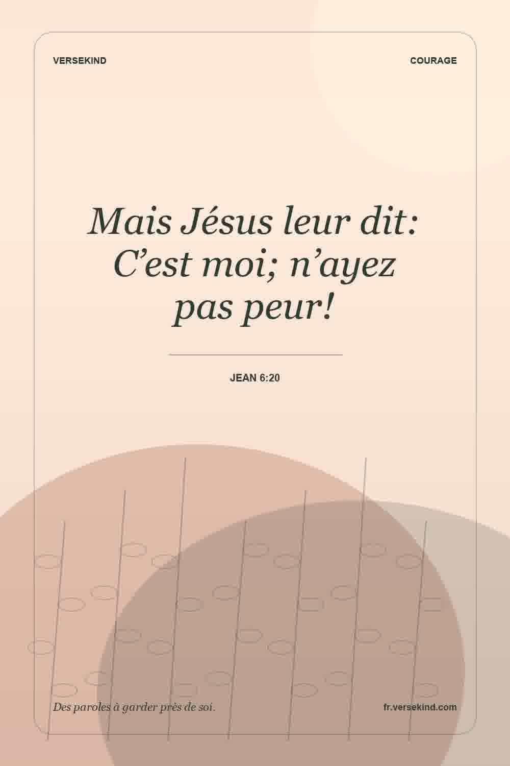 Mais Jésus leur dit: C’est moi; n’ayez pas peur! — Jean 6:20