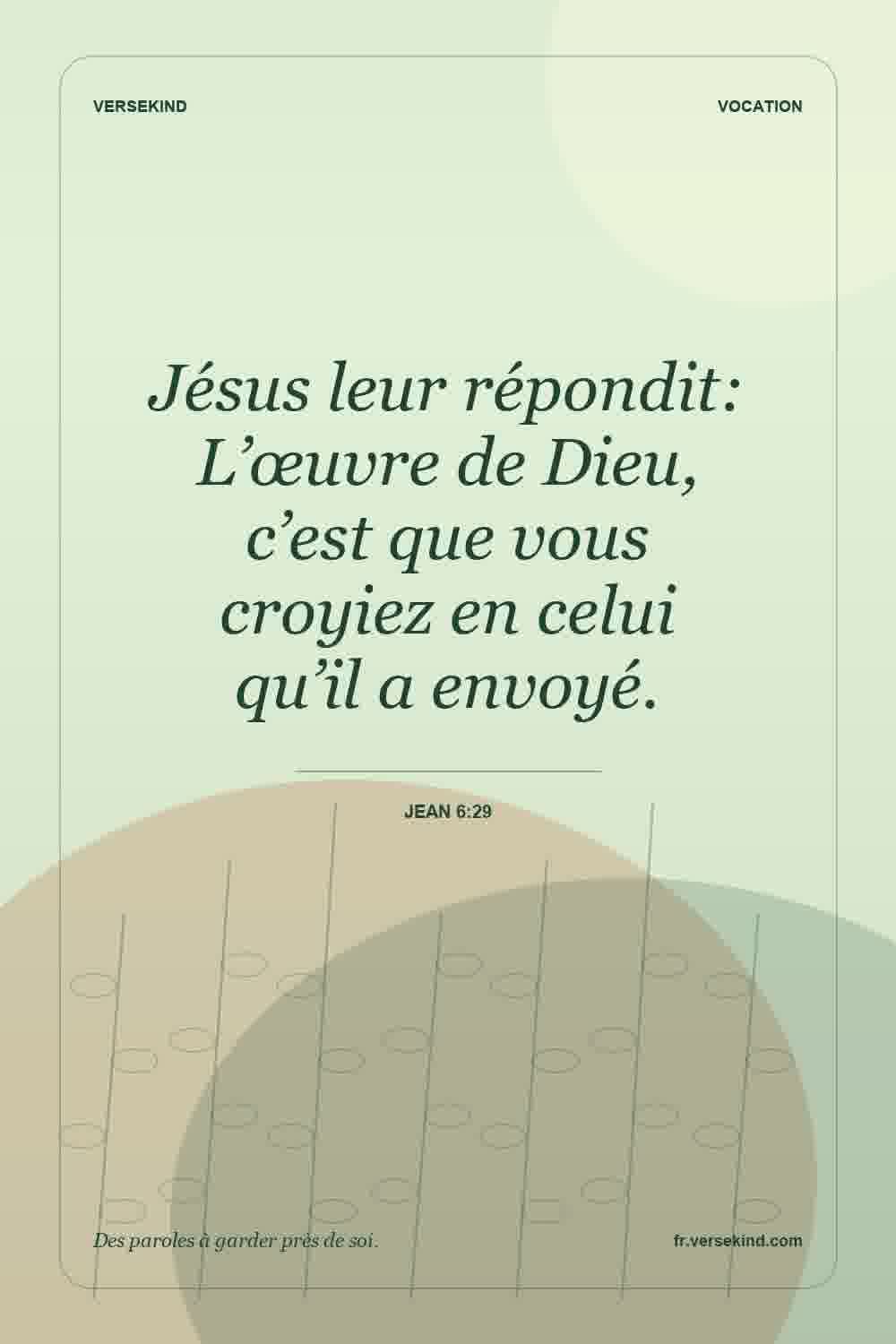 Jésus leur répondit: L’œuvre de Dieu, c’est que vous croyiez en celui qu’il a envoyé. — Jean 6:29