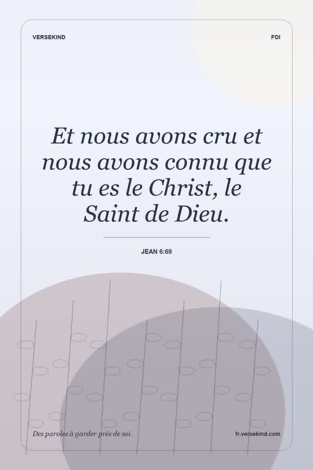 Et nous avons cru et nous avons connu que tu es le Christ, le Saint de Dieu. — Jean 6:69