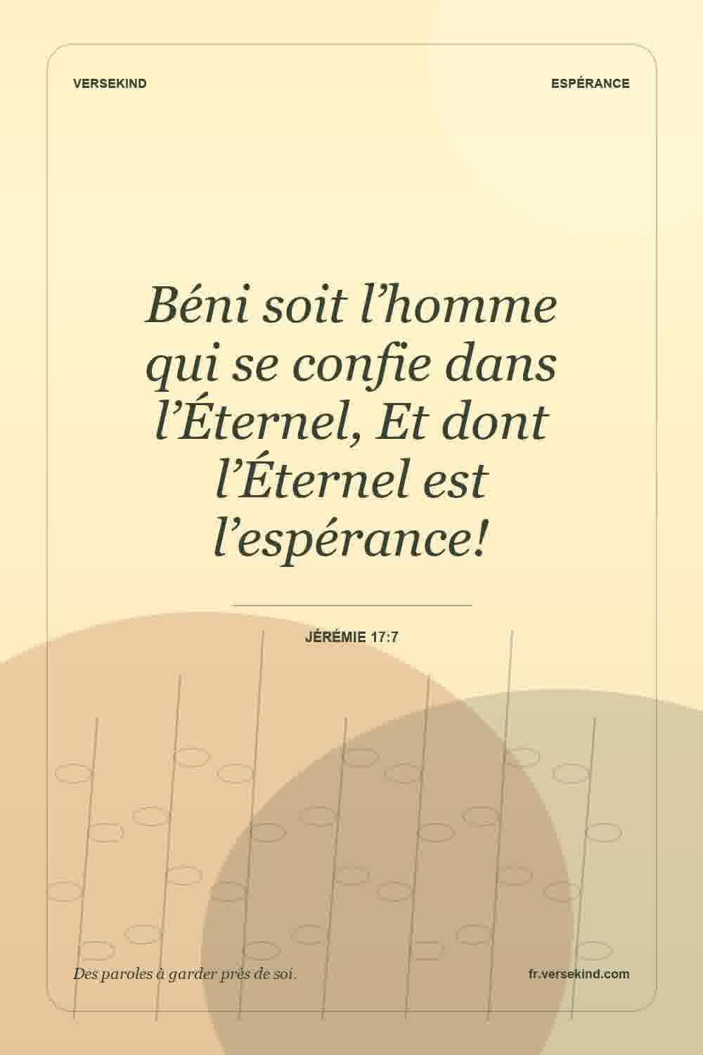 Béni soit l’homme qui se confie dans l’Éternel, Et dont l’Éternel est l’espérance! — Jérémie 17:7