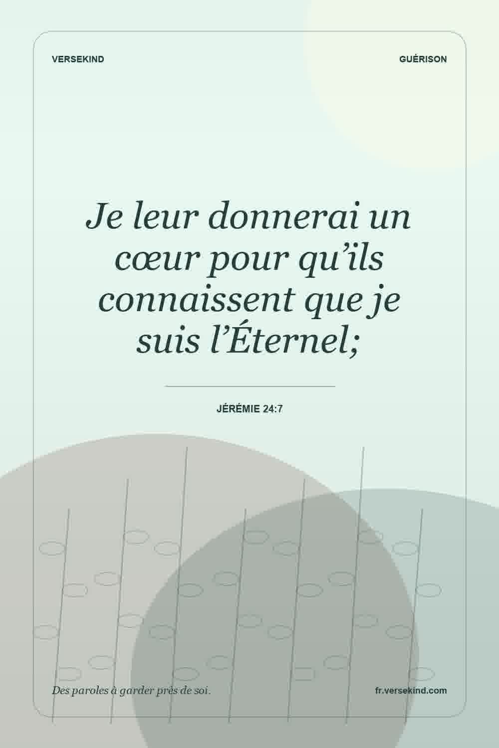 Je leur donnerai un cœur pour qu’ils connaissent que je suis l’Éternel; — Jérémie 24:7