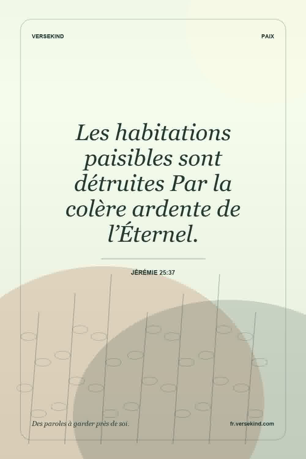 Les habitations paisibles sont détruites Par la colère ardente de l’Éternel. — Jérémie 25:37