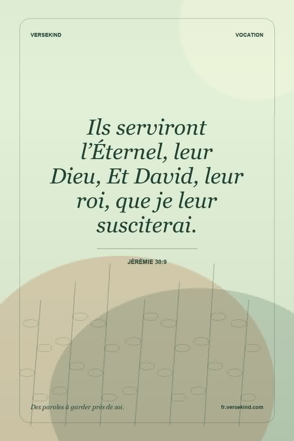 Ils serviront l’Éternel, leur Dieu, Et David, leur roi, que je leur susciterai. — Jérémie 30:9