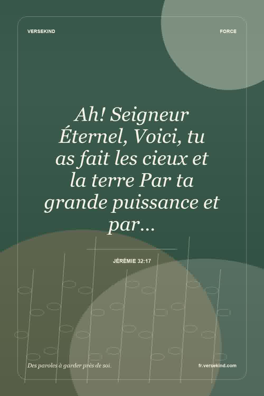 Ah! Seigneur Éternel, Voici, tu as fait les cieux et la terre Par ta grande puissance et par… — Jérémie 32:17