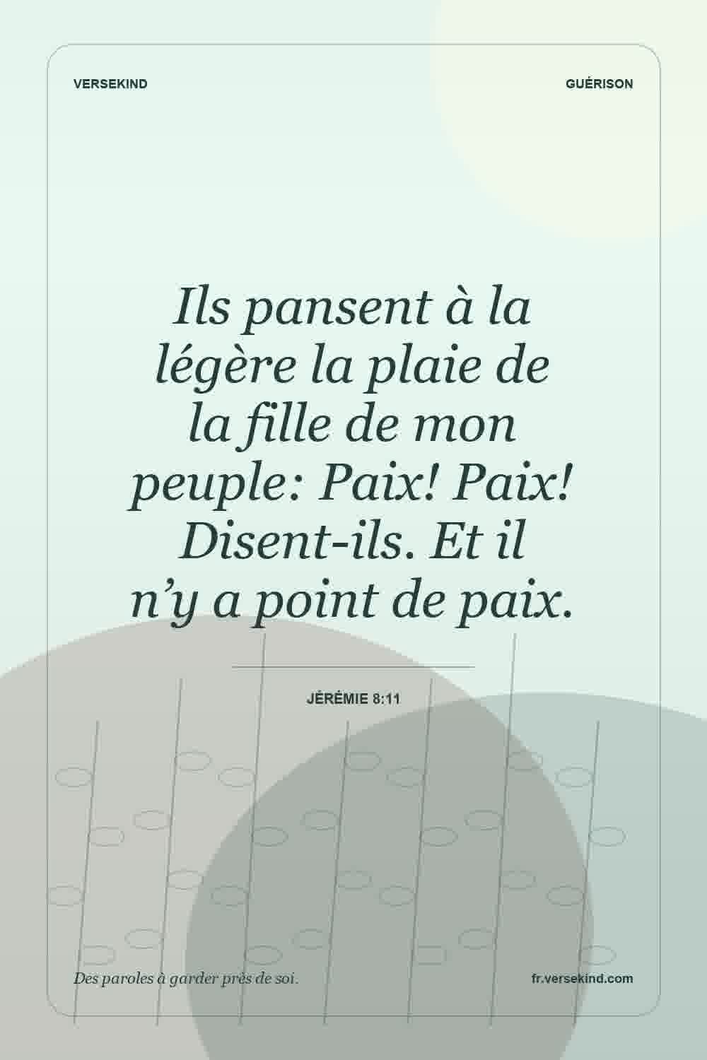 Ils pansent à la légère la plaie de la fille de mon peuple: Paix! Paix! Disent-ils. Et il n’y a point de paix. — Jérémie 8:11