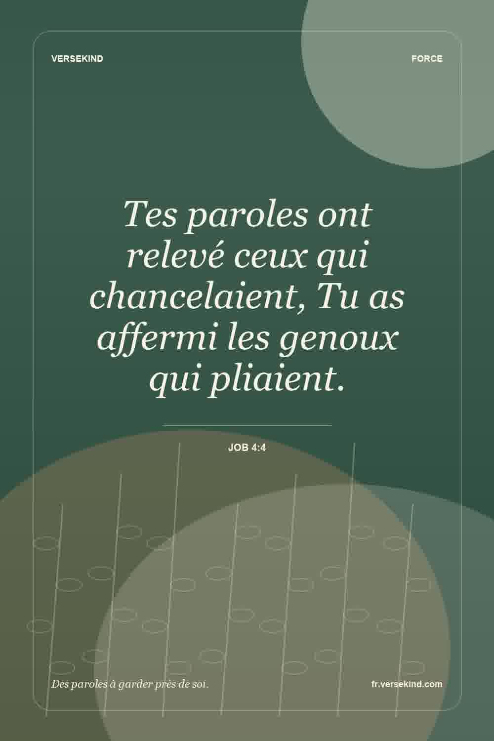 Tes paroles ont relevé ceux qui chancelaient, Tu as affermi les genoux qui pliaient. — Job 4:4
