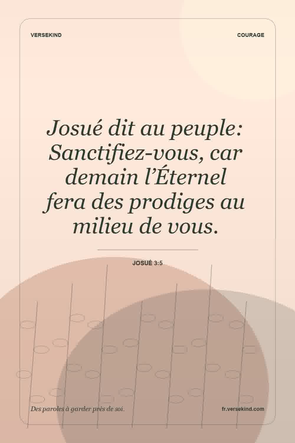 Josué dit au peuple: Sanctifiez-vous, car demain l’Éternel fera des prodiges au milieu de vous. — Josué 3:5