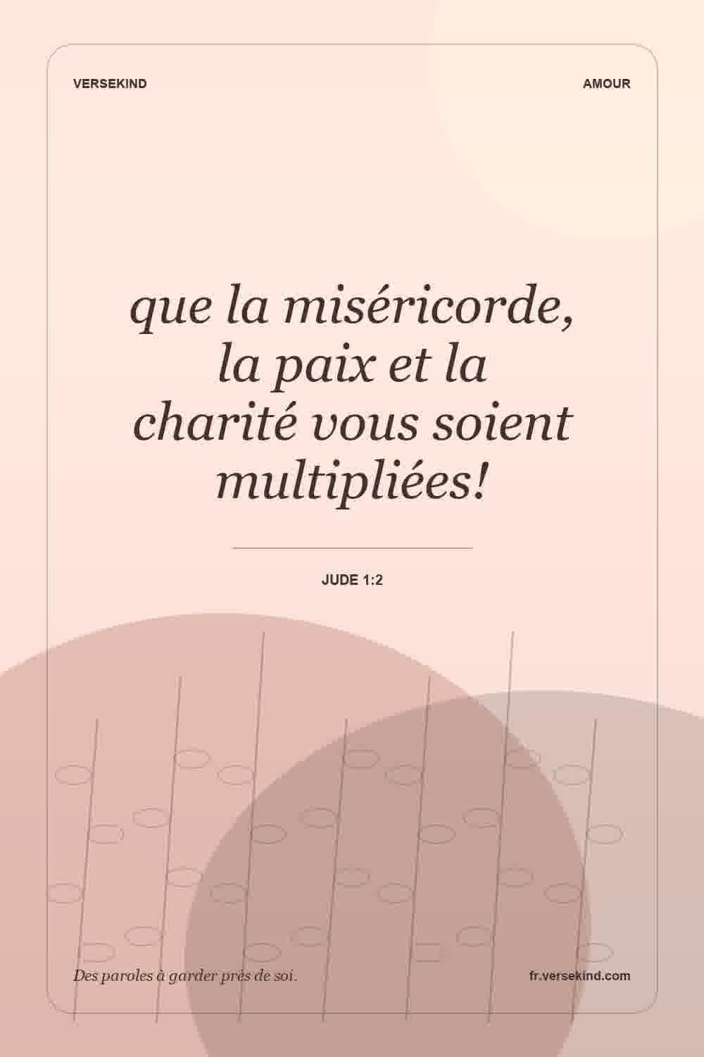 que la miséricorde, la paix et la charité vous soient multipliées! — Jude 1:2