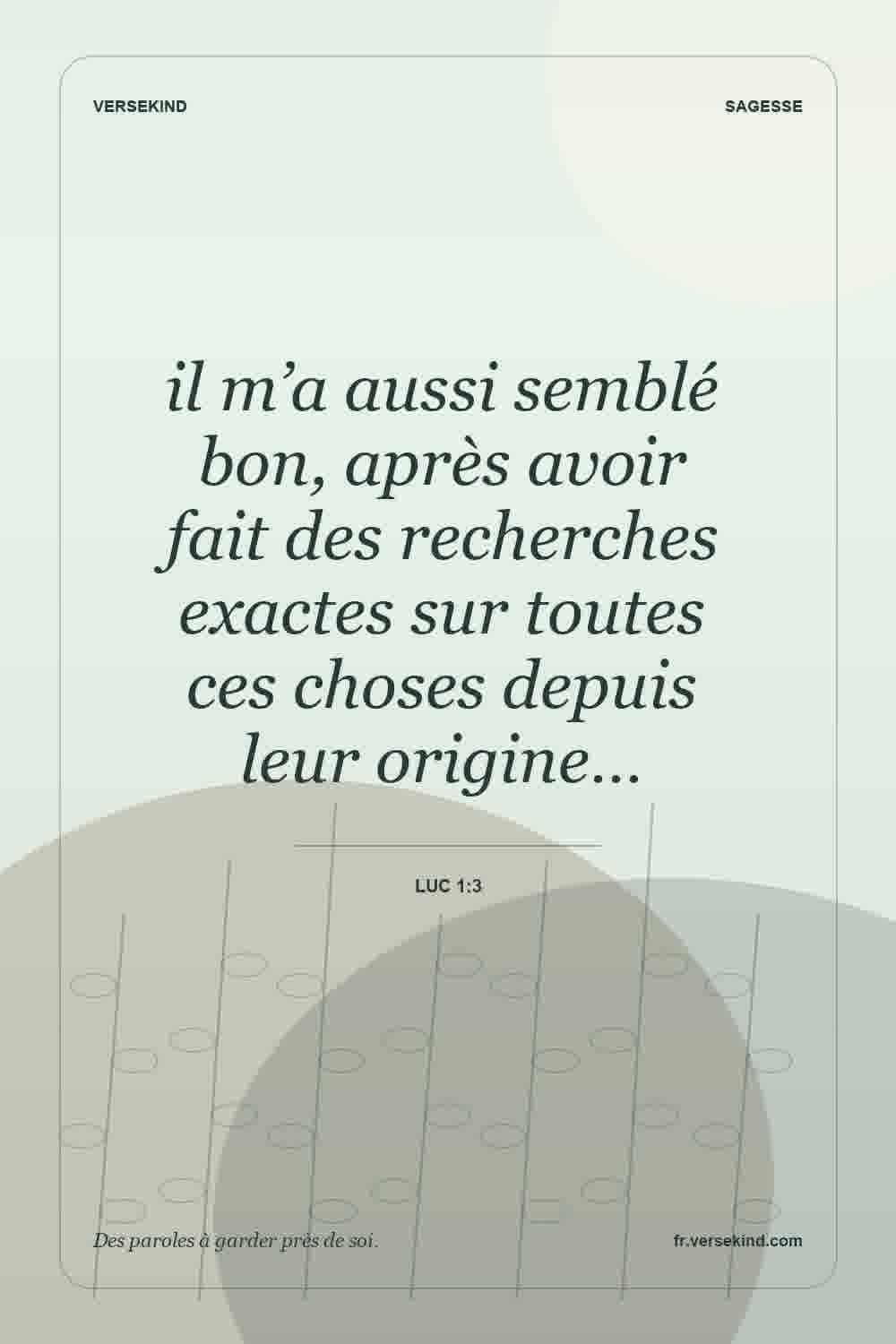 il m’a aussi semblé bon, après avoir fait des recherches exactes sur toutes ces choses depuis leur origine… — Luc 1:3