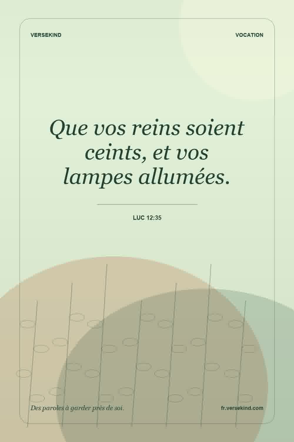 Que vos reins soient ceints, et vos lampes allumées. — Luc 12:35