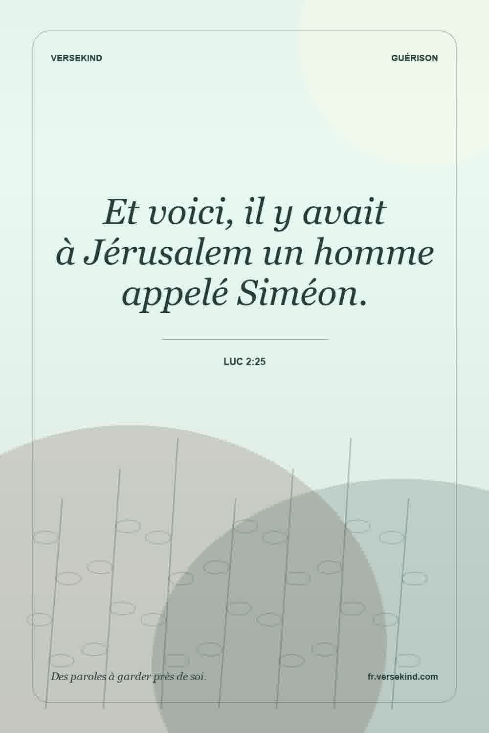 Et voici, il y avait à Jérusalem un homme appelé Siméon. — Luc 2:25