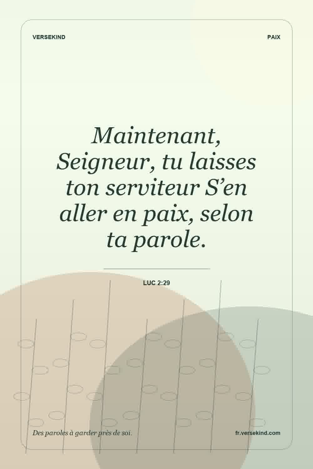 Maintenant, Seigneur, tu laisses ton serviteur S’en aller en paix, selon ta parole. — Luc 2:29