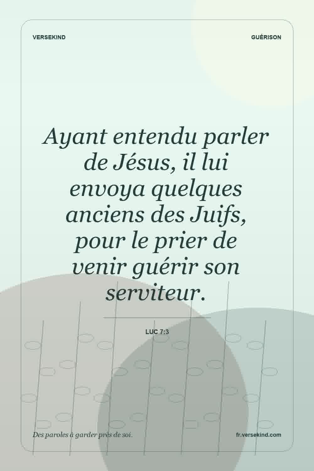 Ayant entendu parler de Jésus, il lui envoya quelques anciens des Juifs, pour le prier de venir guérir son serviteur. — Luc 7:3