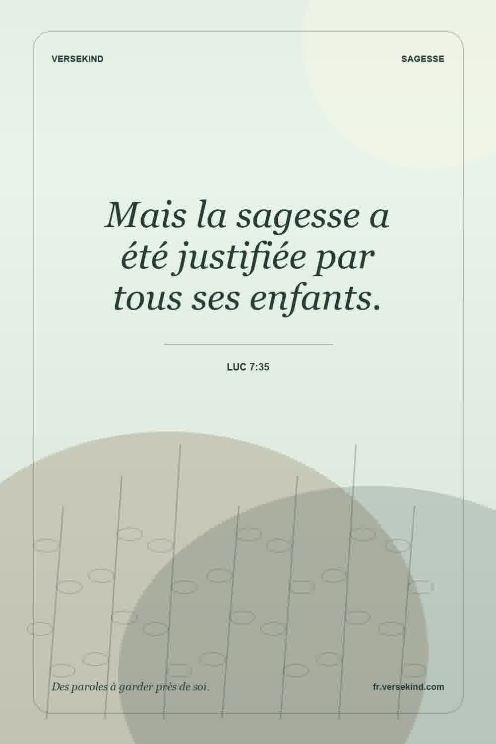 Mais la sagesse a été justifiée par tous ses enfants. — Luc 7:35