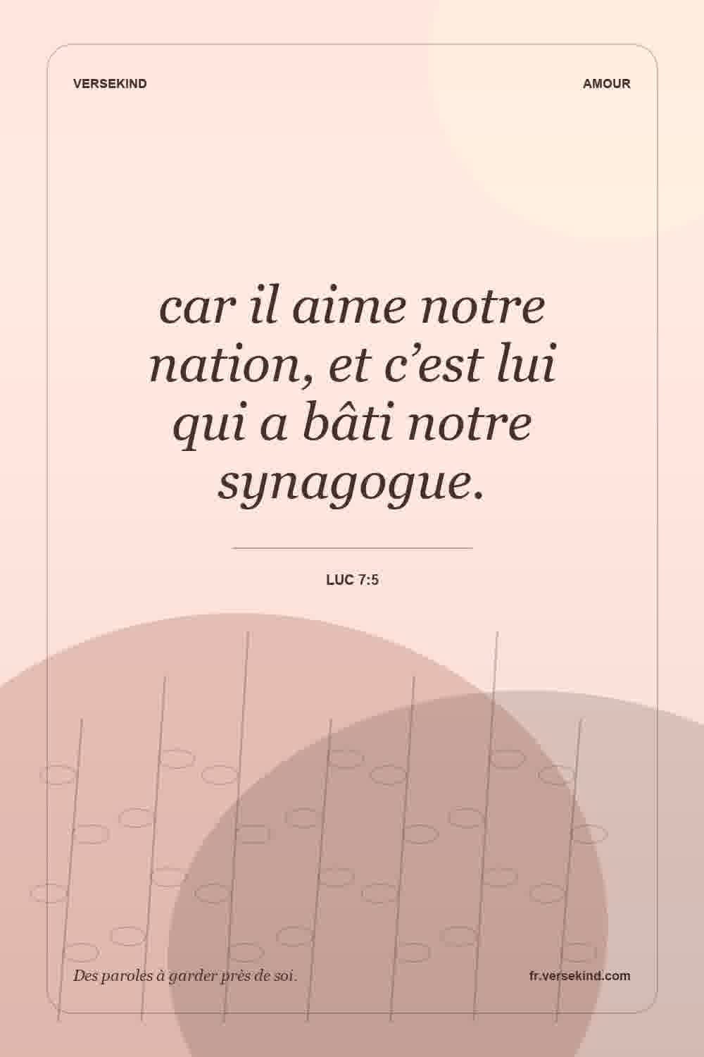car il aime notre nation, et c’est lui qui a bâti notre synagogue. — Luc 7:5