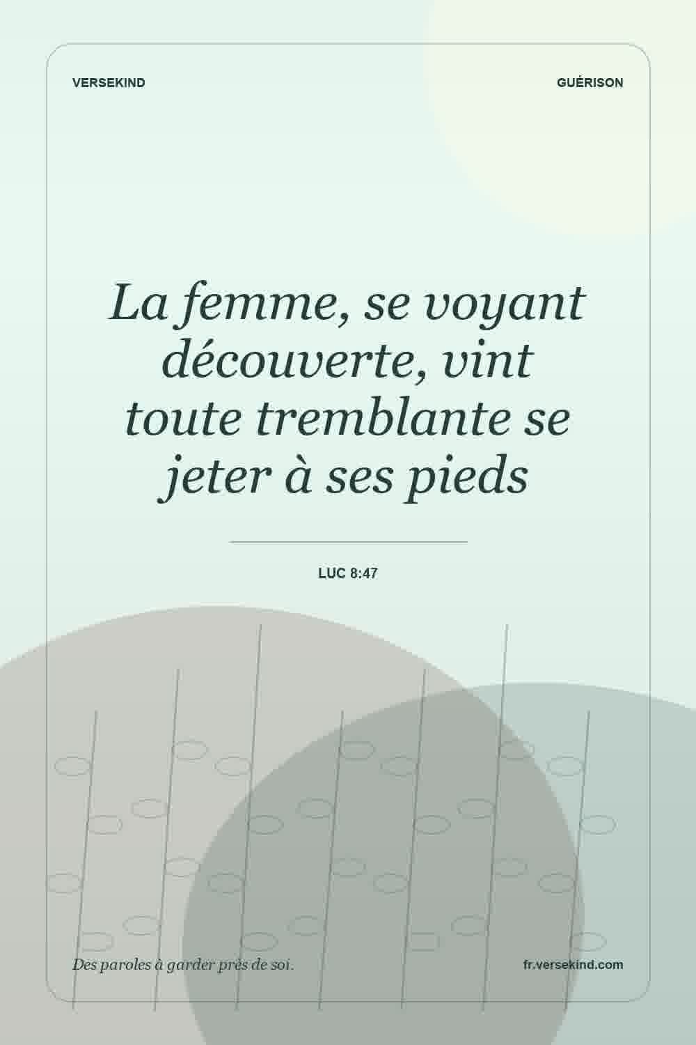 La femme, se voyant découverte, vint toute tremblante se jeter à ses pieds — Luc 8:47