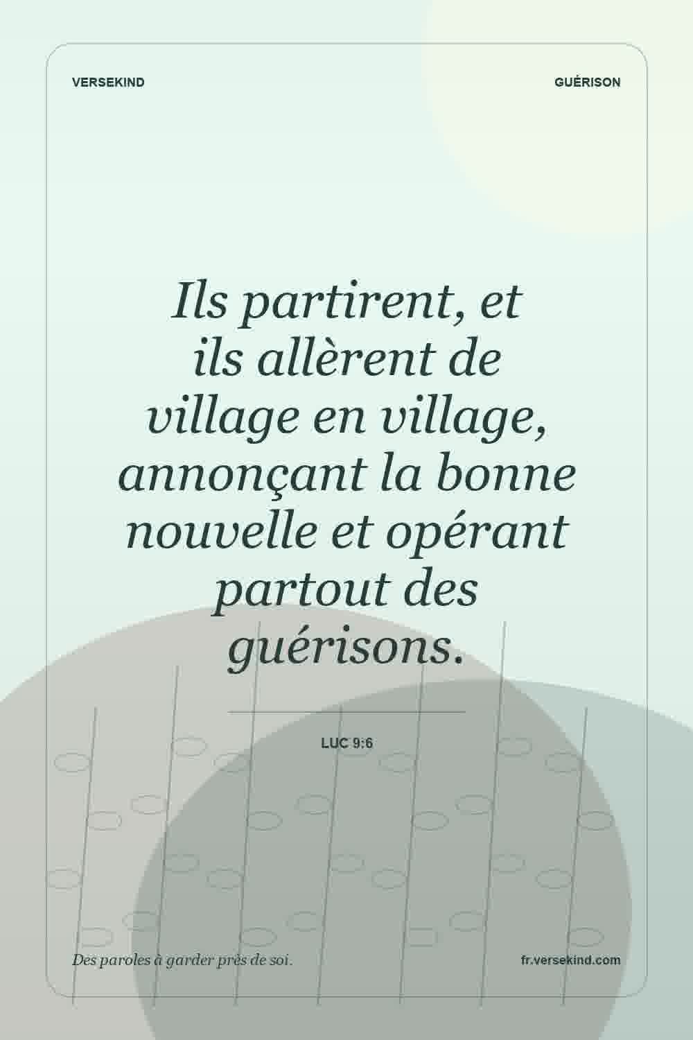 Ils partirent, et ils allèrent de village en village, annonçant la bonne nouvelle et opérant partout des guérisons. — Luc 9:6