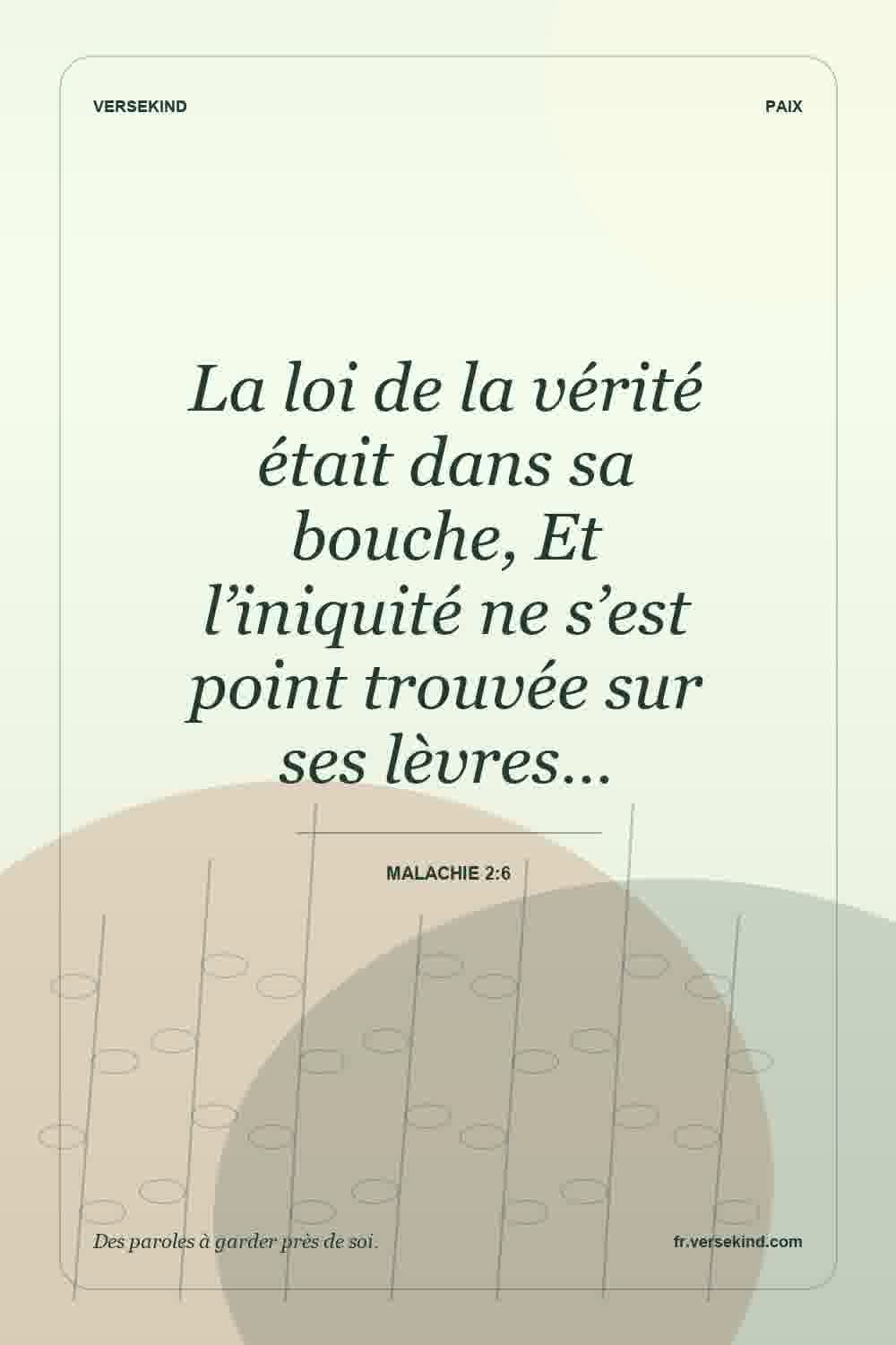 La loi de la vérité était dans sa bouche, Et l’iniquité ne s’est point trouvée sur ses lèvres… — Malachie 2:6