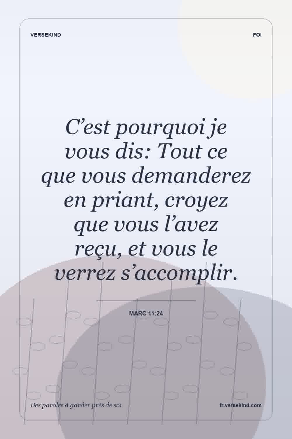 C’est pourquoi je vous dis: Tout ce que vous demanderez en priant, croyez que vous l’avez reçu, et vous le verrez s’accomplir. — Marc 11:24