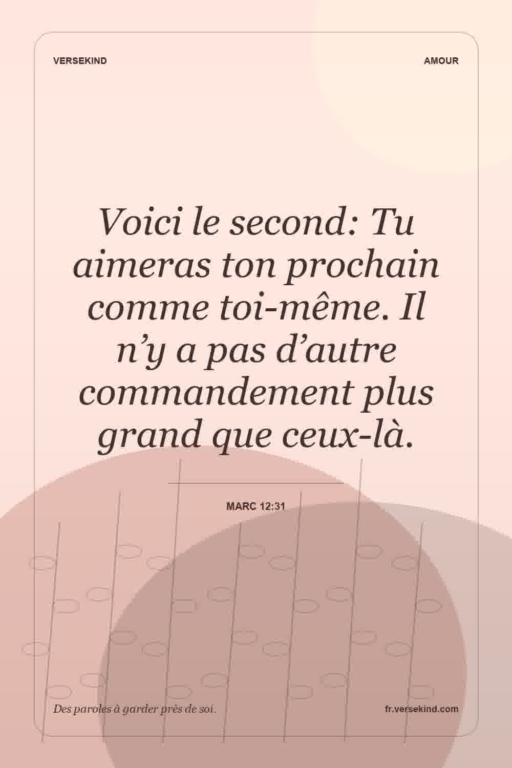Voici le second: Tu aimeras ton prochain comme toi-même. Il n’y a pas d’autre commandement plus grand que ceux-là. — Marc 12:31