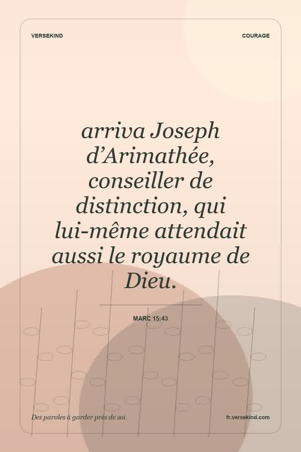 arriva Joseph d’Arimathée, conseiller de distinction, qui lui-même attendait aussi le royaume de Dieu. — Marc 15:43