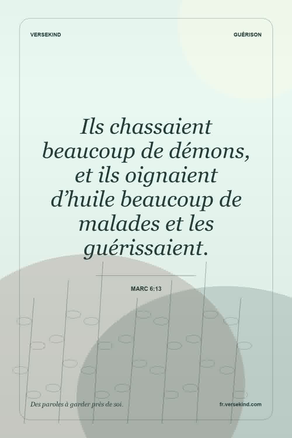 Ils chassaient beaucoup de démons, et ils oignaient d’huile beaucoup de malades et les guérissaient. — Marc 6:13