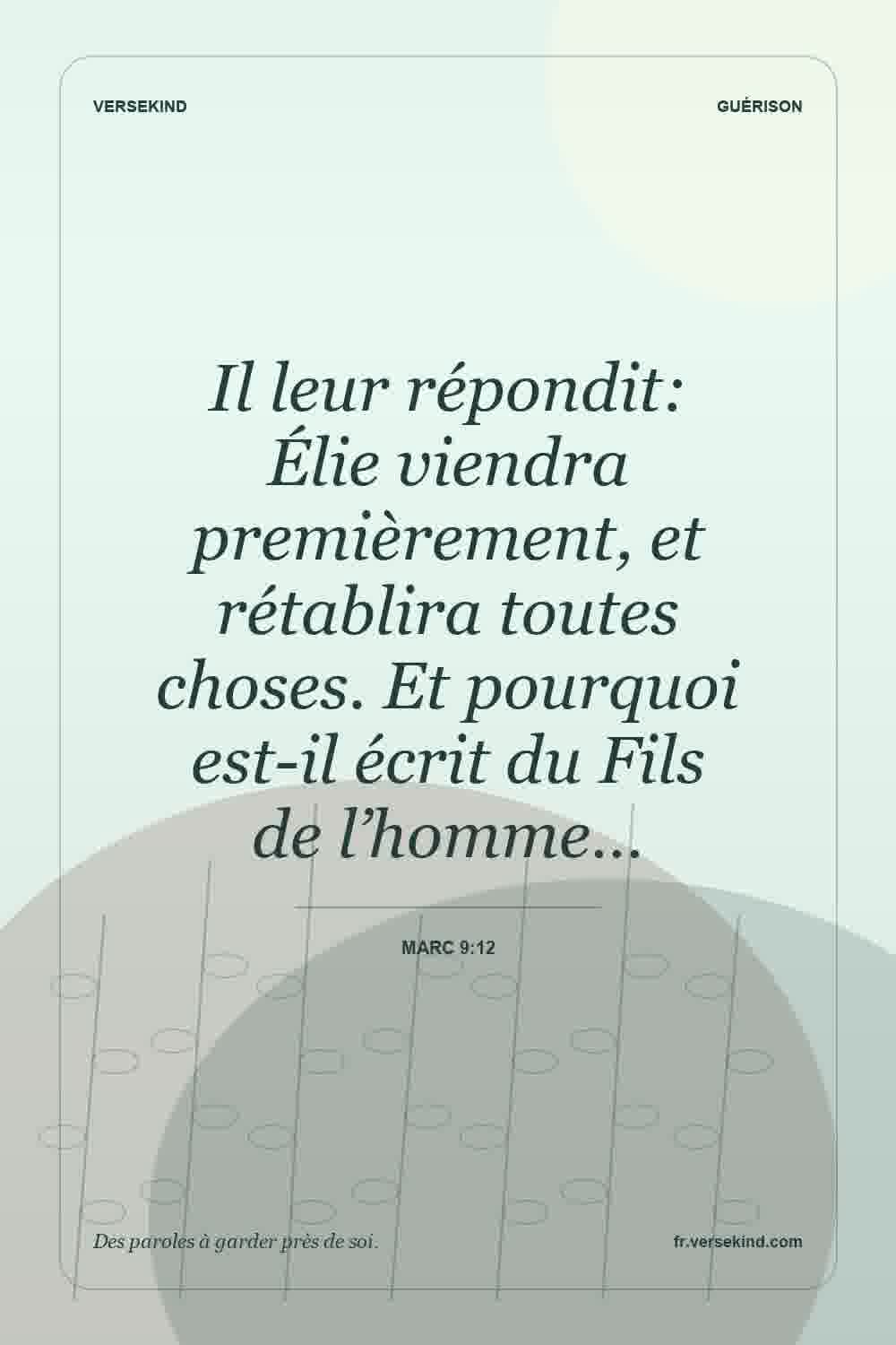 Il leur répondit: Élie viendra premièrement, et rétablira toutes choses. Et pourquoi est-il écrit du Fils de l’homme… — Marc 9:12
