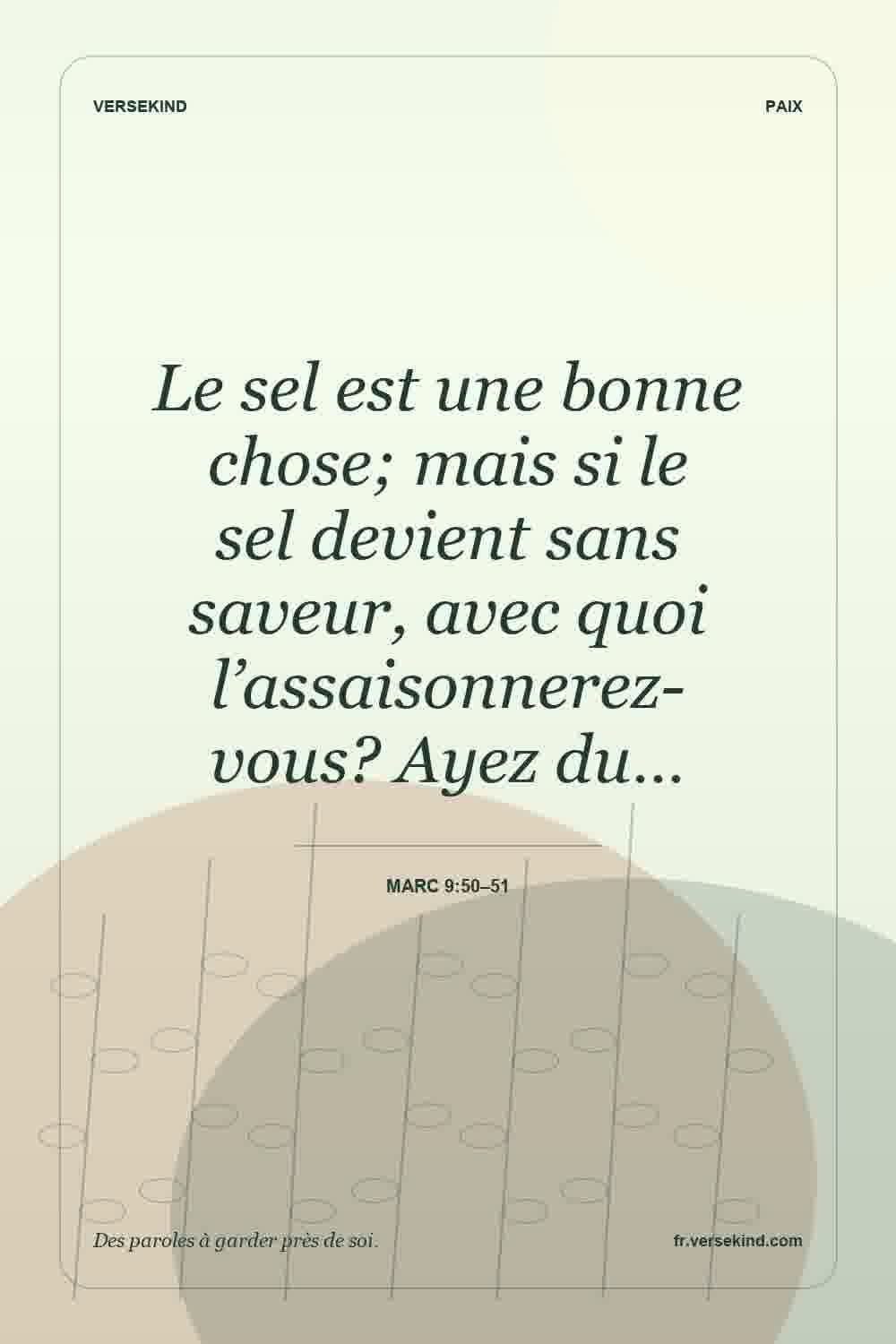 Le sel est une bonne chose; mais si le sel devient sans saveur, avec quoi l’assaisonnerez-vous? Ayez du… — Marc 9:50–51