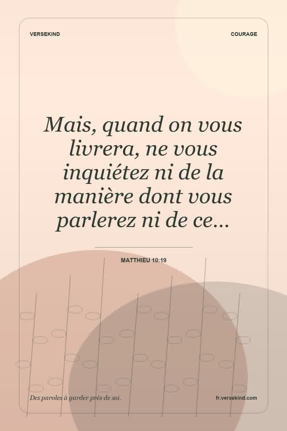 Mais, quand on vous livrera, ne vous inquiétez ni de la manière dont vous parlerez ni de ce… — Matthieu 10:19