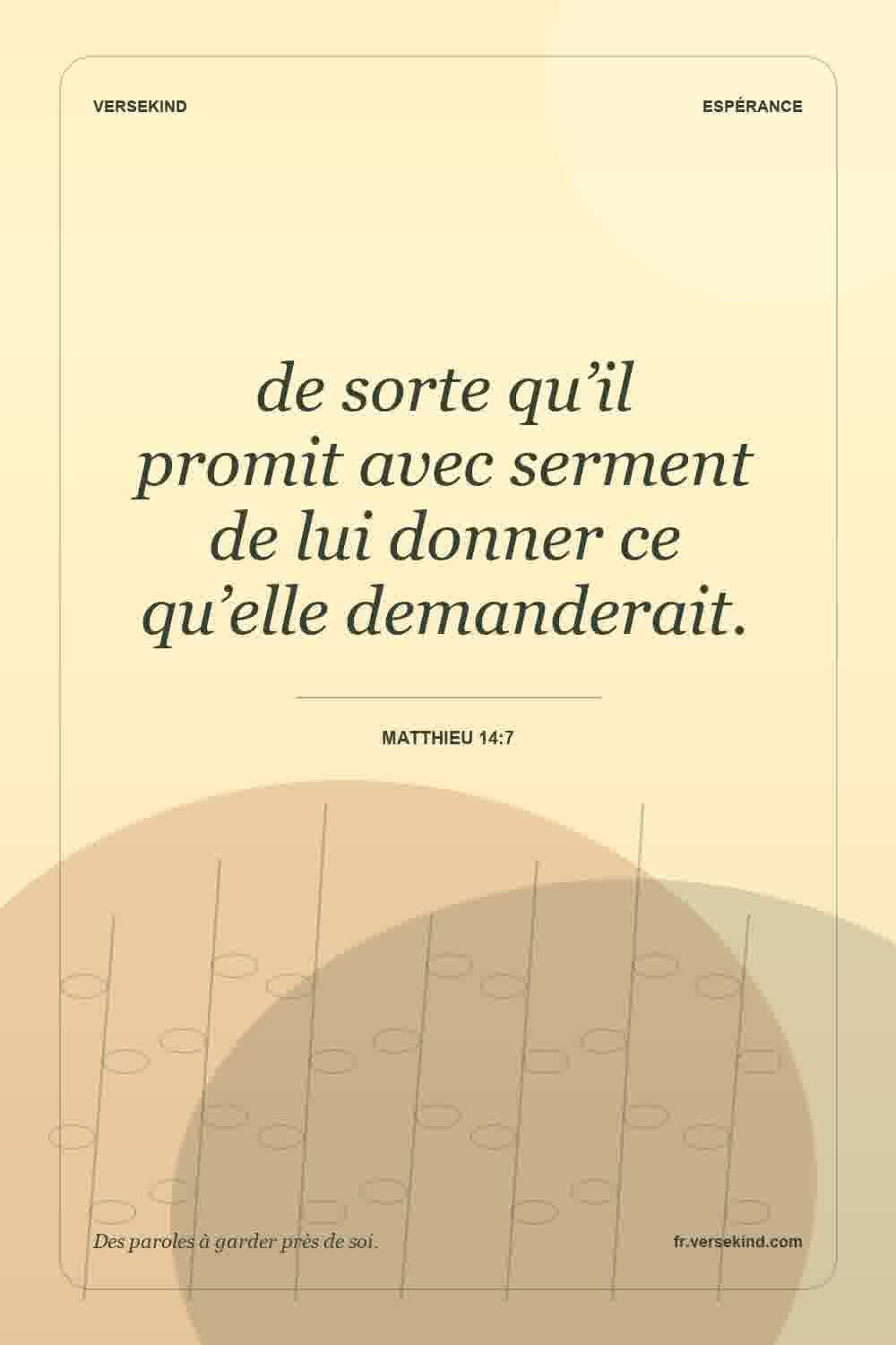 de sorte qu’il promit avec serment de lui donner ce qu’elle demanderait. — Matthieu 14:7