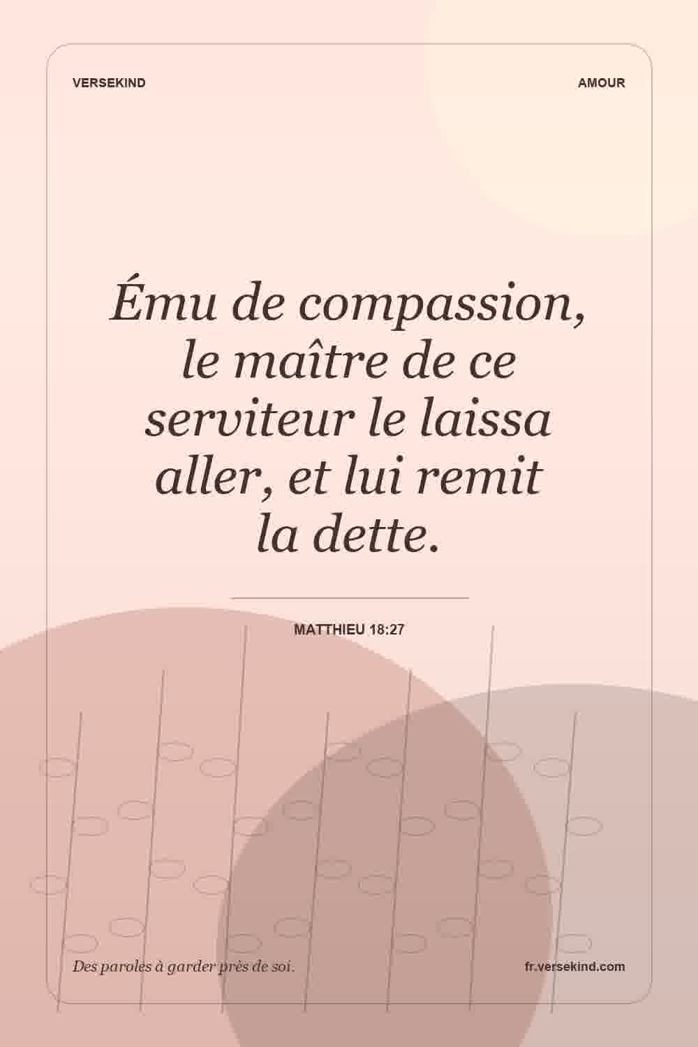 Ému de compassion, le maître de ce serviteur le laissa aller, et lui remit la dette. — Matthieu 18:27