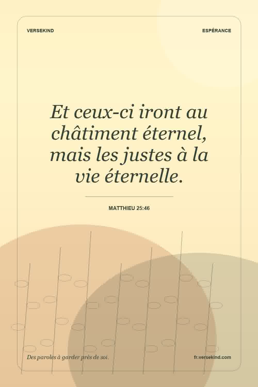 Et ceux-ci iront au châtiment éternel, mais les justes à la vie éternelle. — Matthieu 25:46