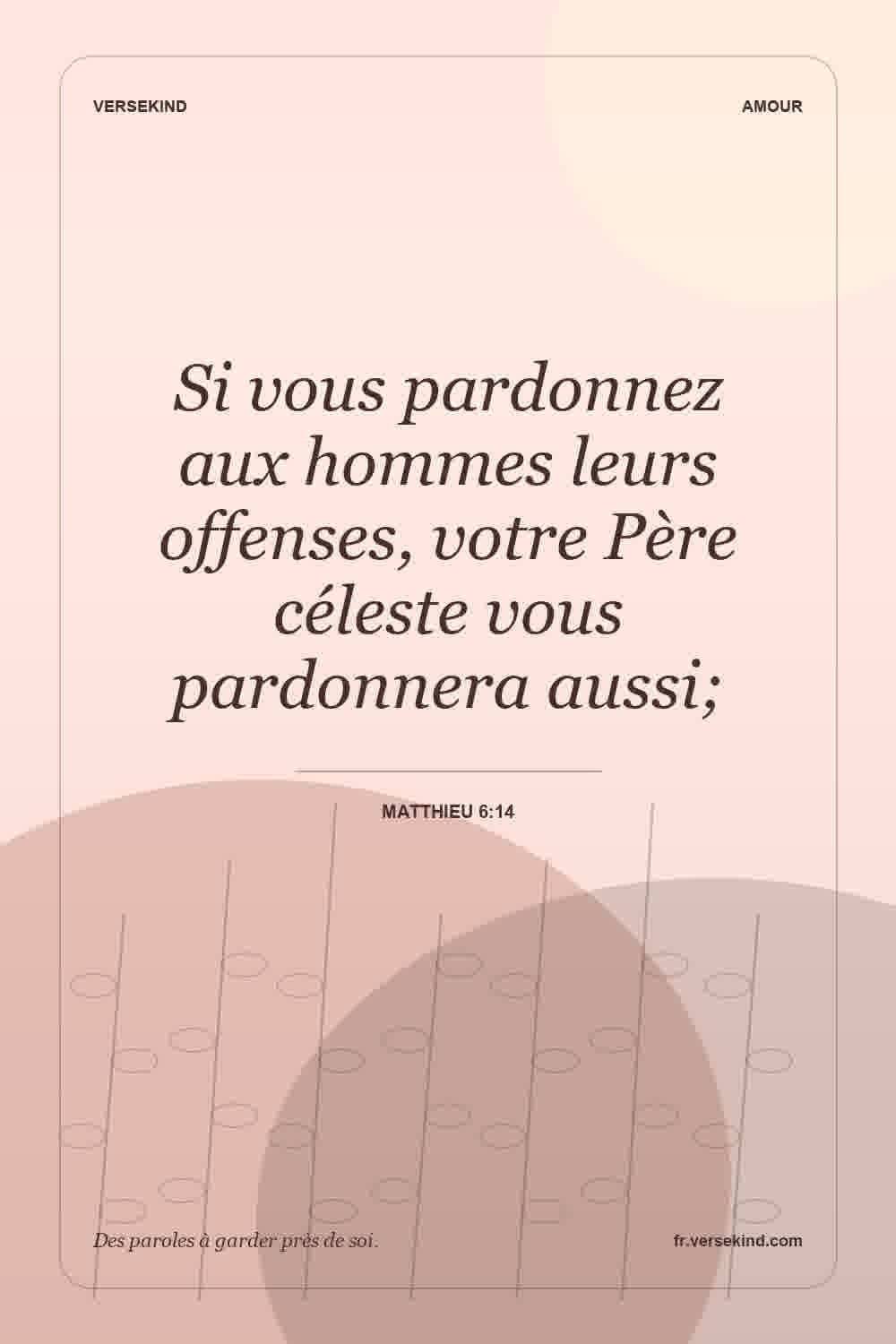 Si vous pardonnez aux hommes leurs offenses, votre Père céleste vous pardonnera aussi; — Matthieu 6:14