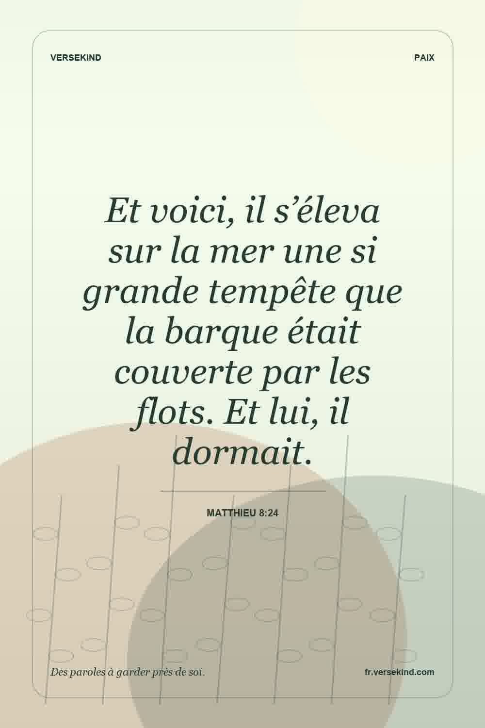 Et voici, il s’éleva sur la mer une si grande tempête que la barque était couverte par les flots. Et lui, il dormait. — Matthieu 8:24