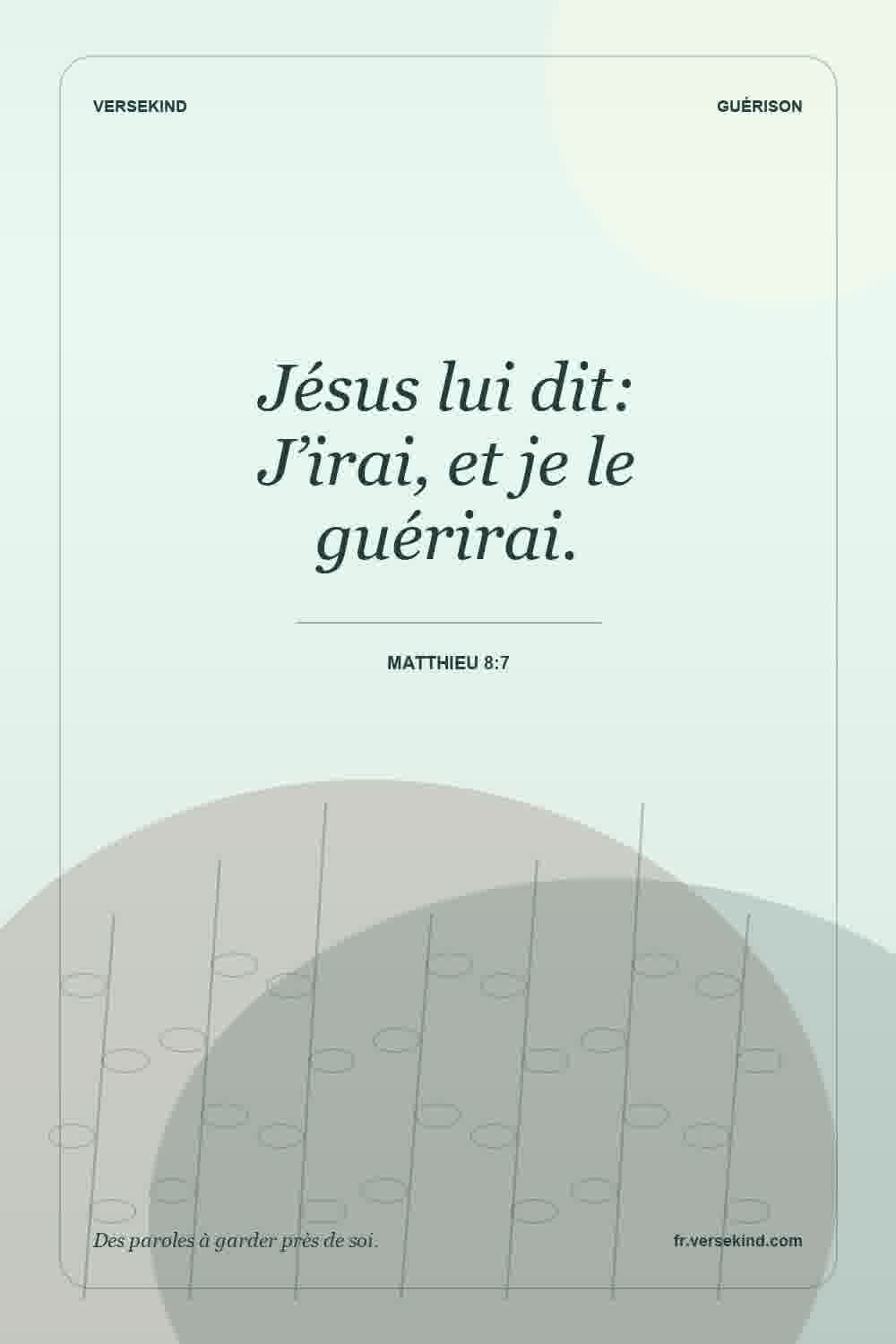 Jésus lui dit: J’irai, et je le guérirai. — Matthieu 8:7