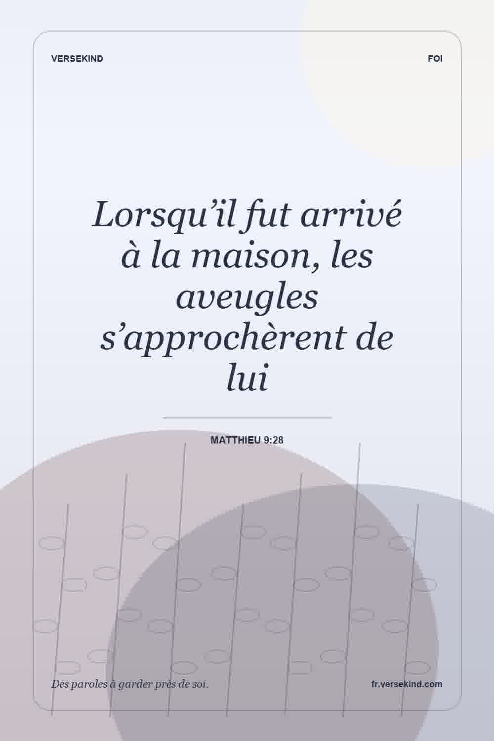 Lorsqu’il fut arrivé à la maison, les aveugles s’approchèrent de lui — Matthieu 9:28