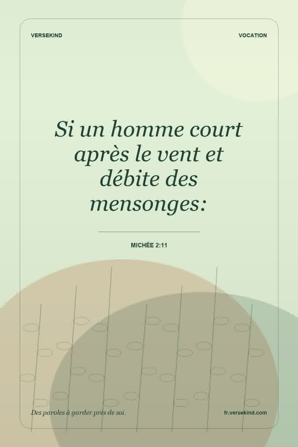 Si un homme court après le vent et débite des mensonges: — Michée 2:11