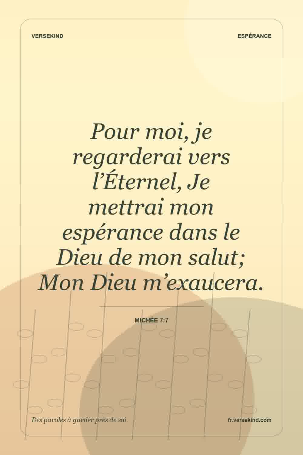 Pour moi, je regarderai vers l’Éternel, Je mettrai mon espérance dans le Dieu de mon salut; Mon Dieu m’exaucera. — Michée 7:7