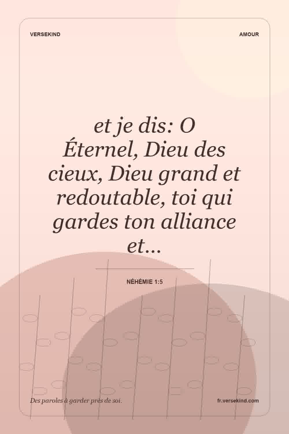 et je dis: O Éternel, Dieu des cieux, Dieu grand et redoutable, toi qui gardes ton alliance et… — Néhémie 1:5