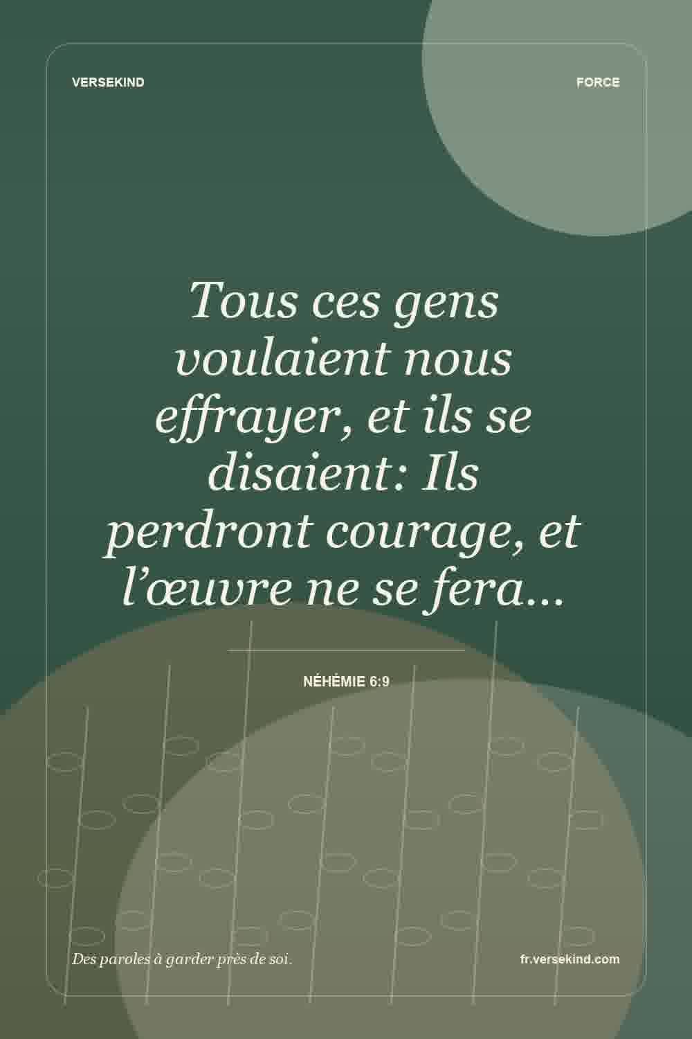 Tous ces gens voulaient nous effrayer, et ils se disaient: Ils perdront courage, et l’œuvre ne se fera… — Néhémie 6:9