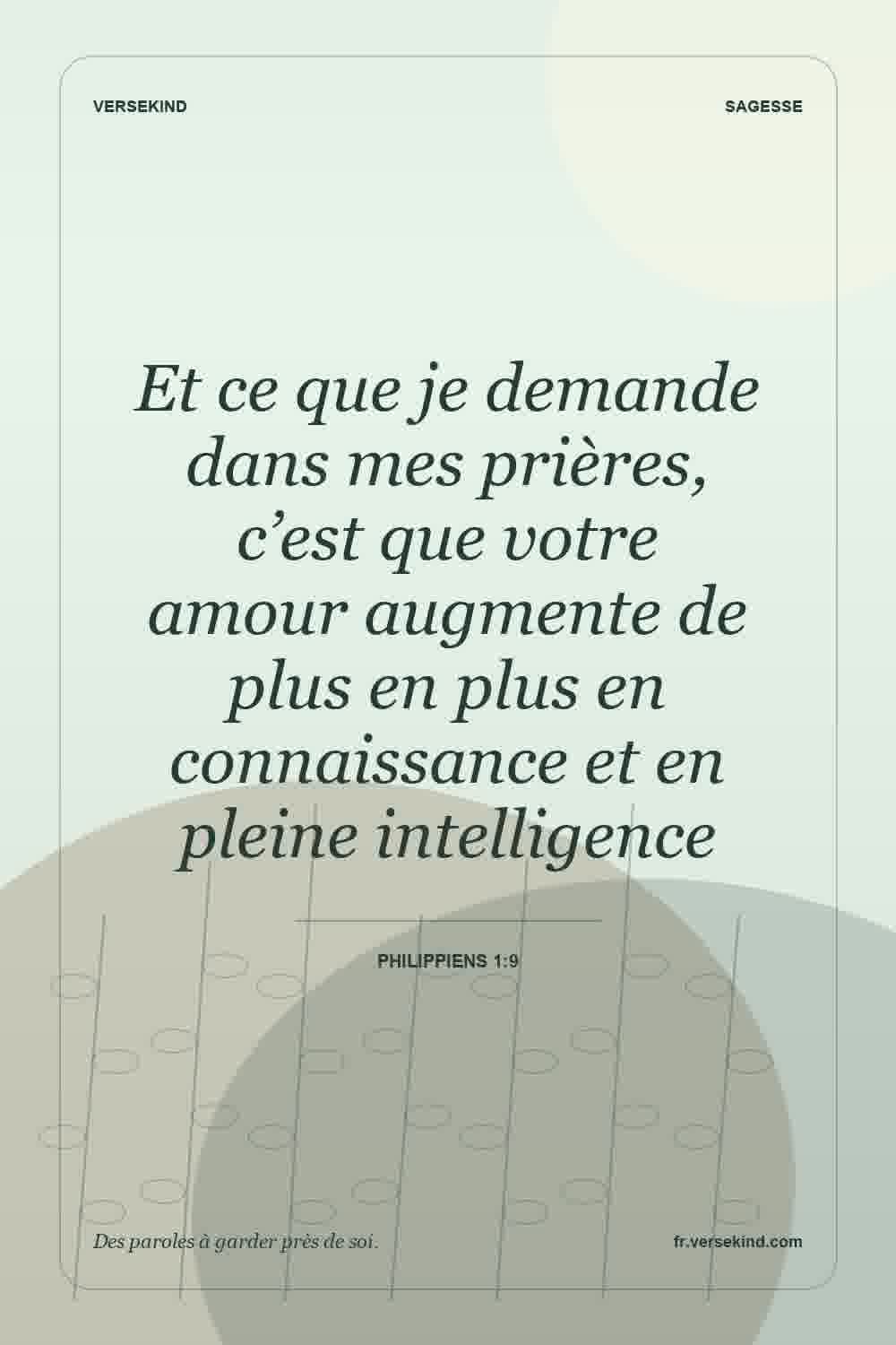 Et ce que je demande dans mes prières, c’est que votre amour augmente de plus en plus en connaissance et en pleine intelligence — Philippiens 1:9
