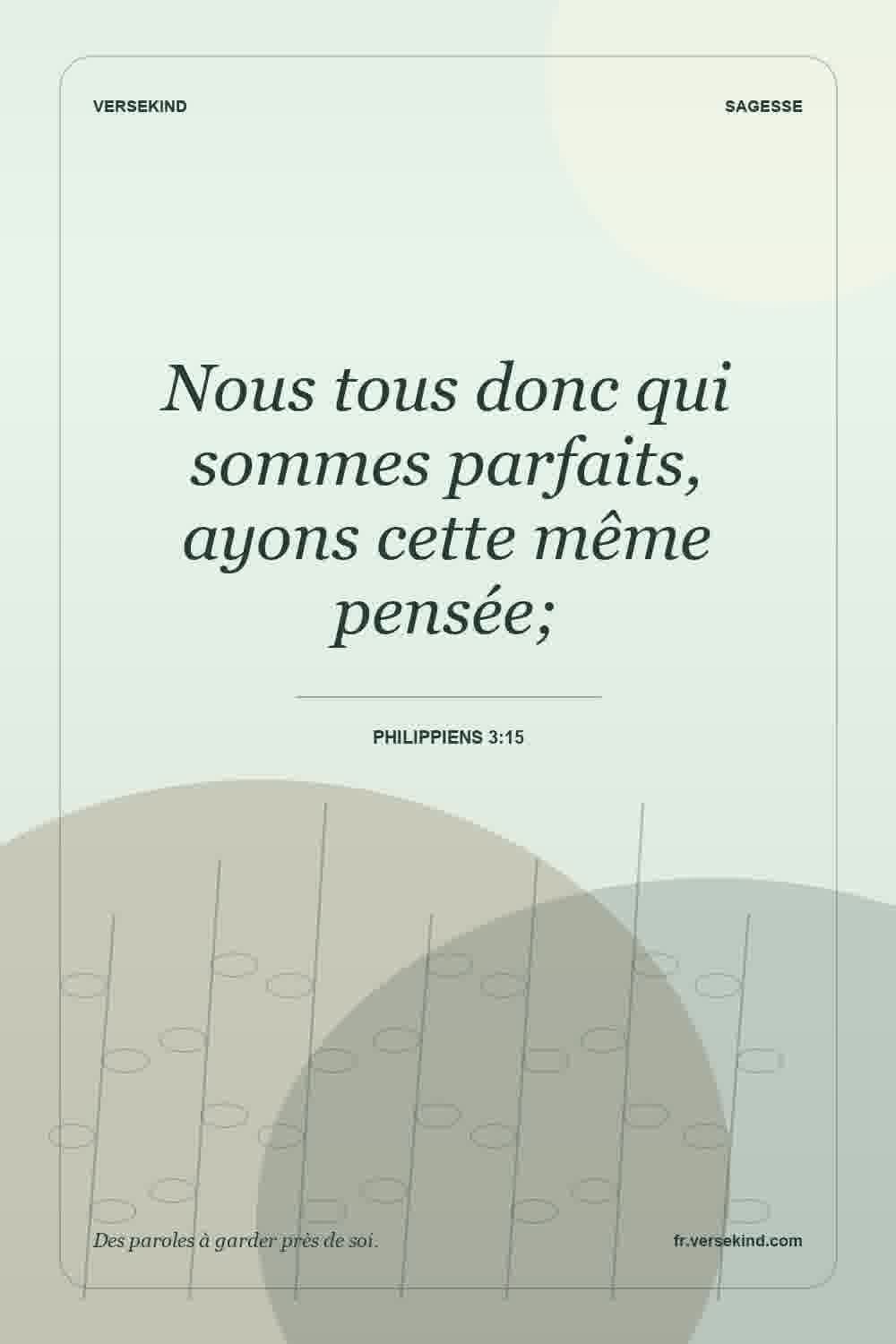 Nous tous donc qui sommes parfaits, ayons cette même pensée; — Philippiens 3:15