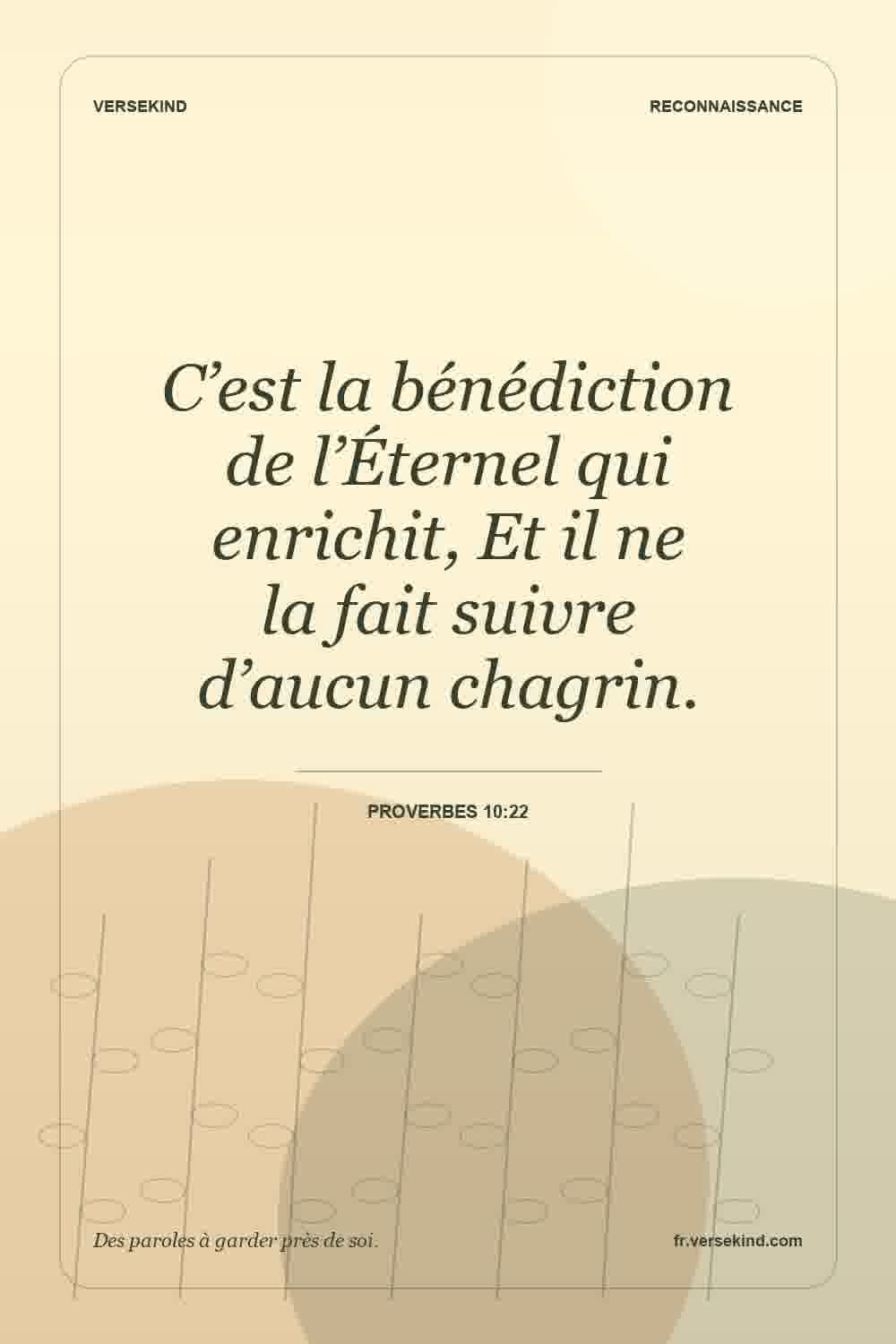 C’est la bénédiction de l’Éternel qui enrichit, Et il ne la fait suivre d’aucun chagrin. — Proverbes 10:22
