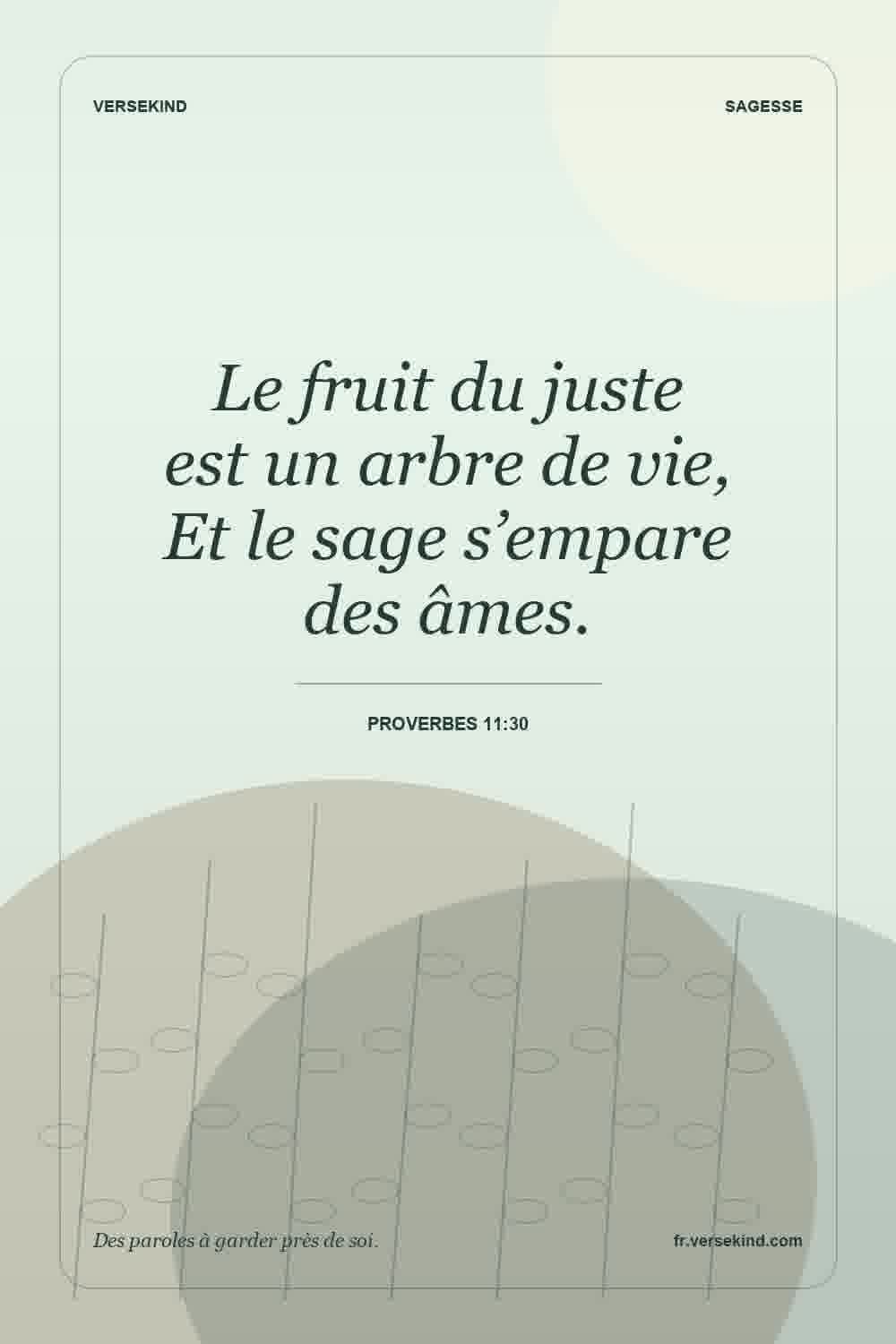 Le fruit du juste est un arbre de vie, Et le sage s’empare des âmes. — Proverbes 11:30