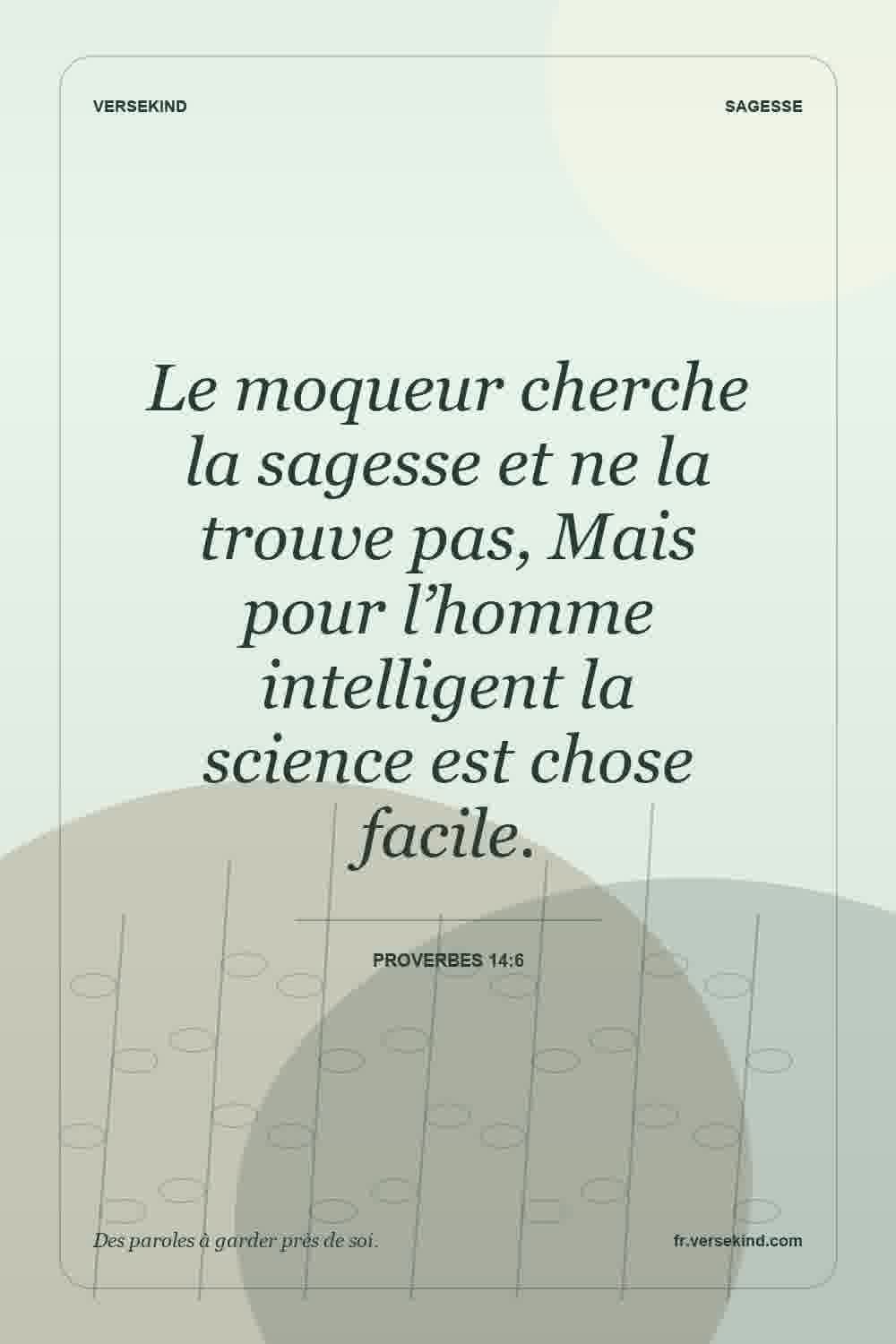 Le moqueur cherche la sagesse et ne la trouve pas, Mais pour l’homme intelligent la science est chose facile. — Proverbes 14:6