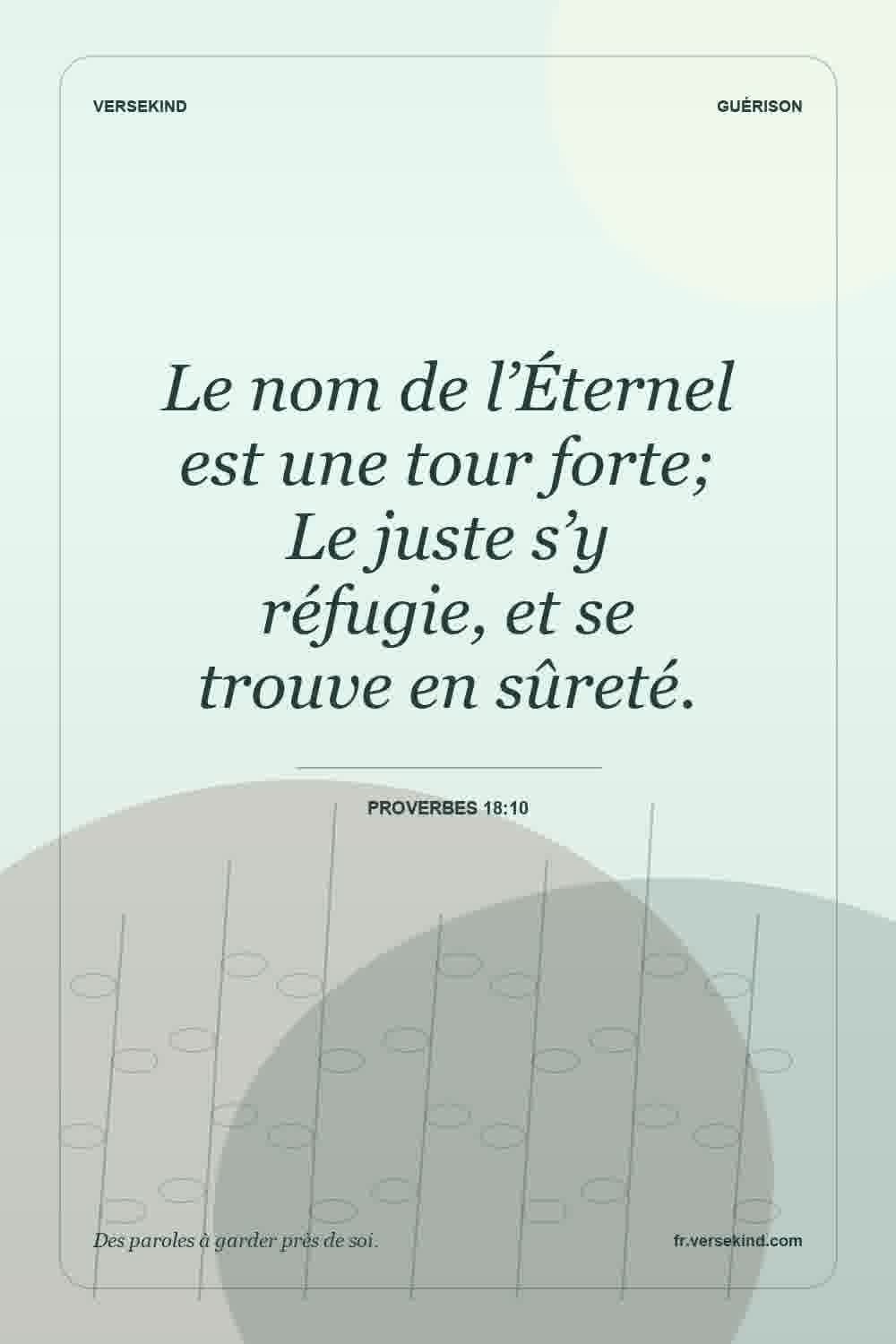 Le nom de l’Éternel est une tour forte; Le juste s’y réfugie, et se trouve en sûreté. — Proverbes 18:10