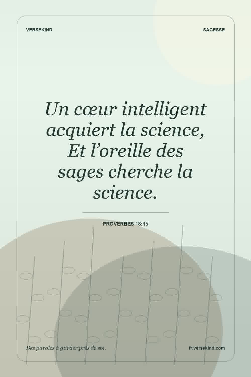 Un cœur intelligent acquiert la science, Et l’oreille des sages cherche la science. — Proverbes 18:15