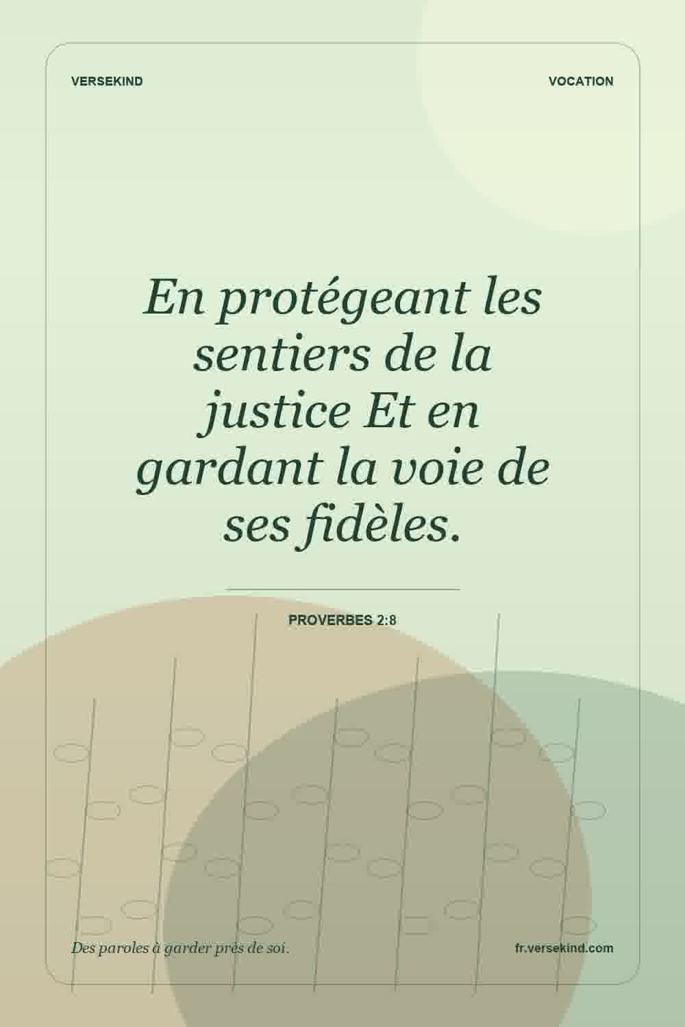 En protégeant les sentiers de la justice Et en gardant la voie de ses fidèles. — Proverbes 2:8