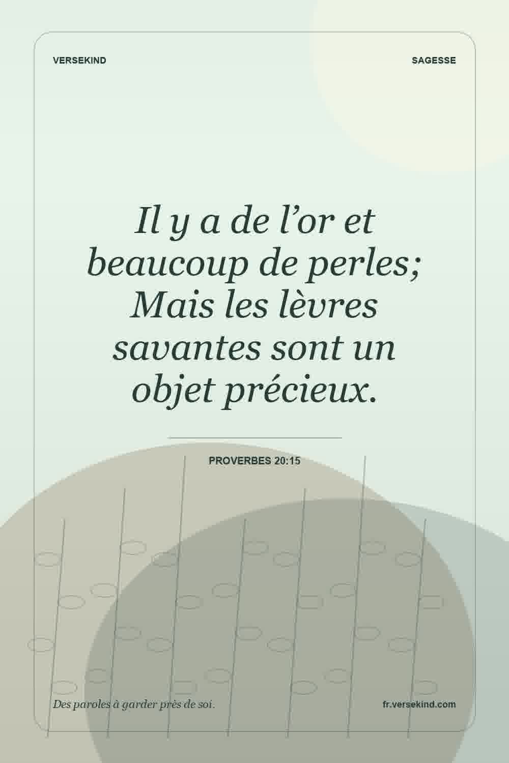 Il y a de l’or et beaucoup de perles; Mais les lèvres savantes sont un objet précieux. — Proverbes 20:15